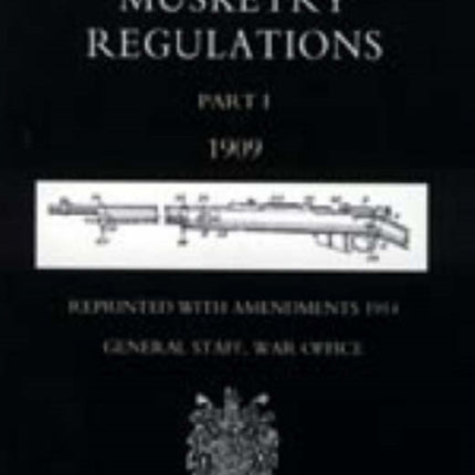 Musketry Regulations Part 1 1909 (reprinted with Amendments 1914): Pt. 1