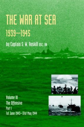 Official History of the Second World War the War at Sea 1939-45: Volume III Part I the Offensive 1st June 1943-31 May 1944: v. III,Pt. I