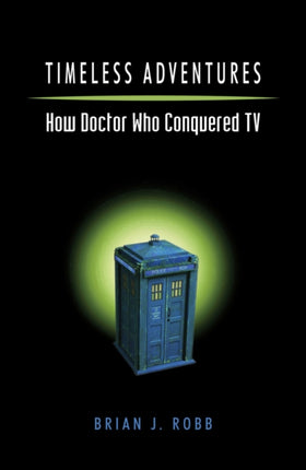 Timeless Adventures How Doctor Who Conquered TV