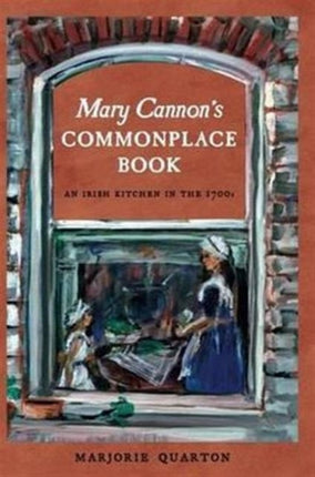 Mary Cannon's Commonplace Book: An Irish Kitchen in the 1700s