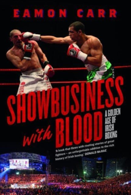 Showbusiness with Blood: A Golden Age of Irish Boxing