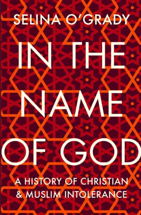 In the Name of God: A History of Christian and Muslim Intolerance