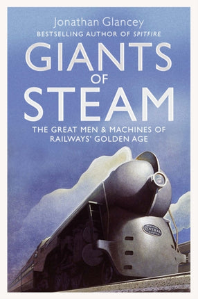 Giants of Steam: The Great Men and Machines of Rail's Golden Age