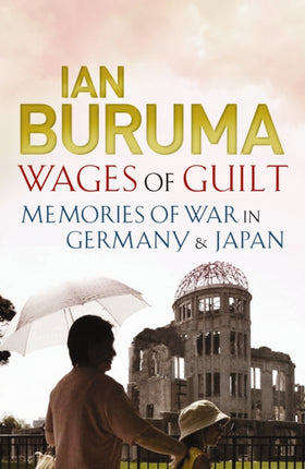 Wages of Guilt: Memories of War in Germany and Japan