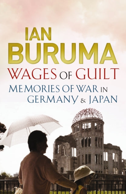 Wages of Guilt: Memories of War in Germany and Japan