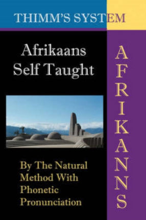 Afrikaans Self-taught: By the Natural Method with Phonetic Pronunciation (Thimm's System)