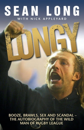 Longy: Booze, Brawls, Sex and Scandal - The Autobiography of the Wild Man of Rugby League