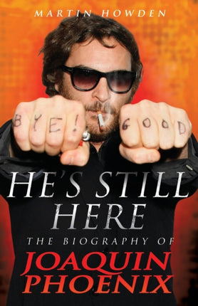 He's Still Here: The Biography of Joaquin Phoenix