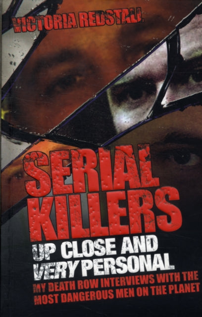 Serial Killers - Up Close and Very Personal: My Death Row Interviews with the Most Dangerous Men on the Planet