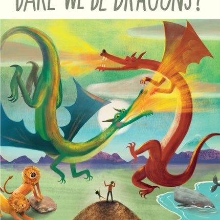 Dare We Be Dragons?