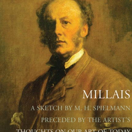 Millais: A Sketch by M. H. Spielmann, Preceded by the Artist's Thoughts on our Art of Today