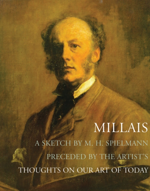 Millais: A Sketch by M. H. Spielmann, Preceded by the Artist's Thoughts on our Art of Today