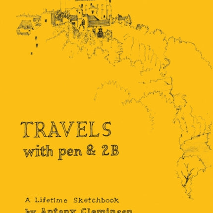 Travels With Pen & 2B: A Lifetime Sketchbook