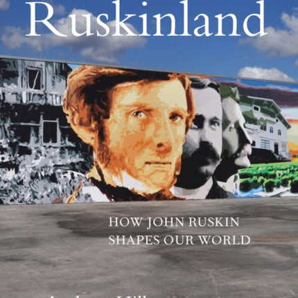 Ruskinland: How John Ruskin Shapes our World