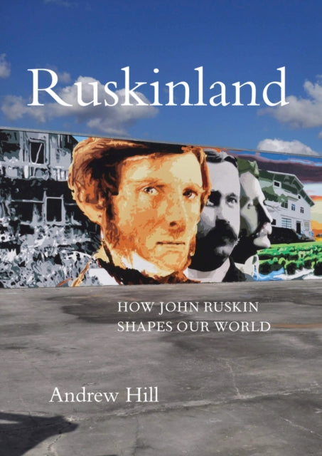 Ruskinland: How John Ruskin Shapes our World