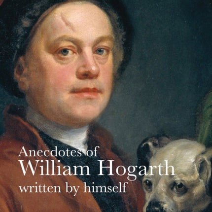 Anecdotes of William Hogarth: Written by Himself