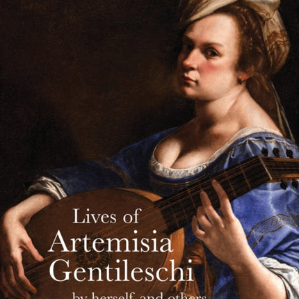 Lives of Artemisia Gentileschi: By Herself and Others