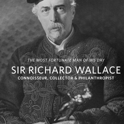 Sir Richard Wallace: Connoisseur, Collector & Philanthropist