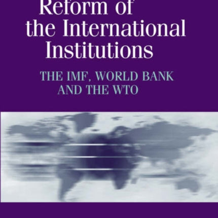 Reform of the International Institutions: The IMF, World Bank and the WTO