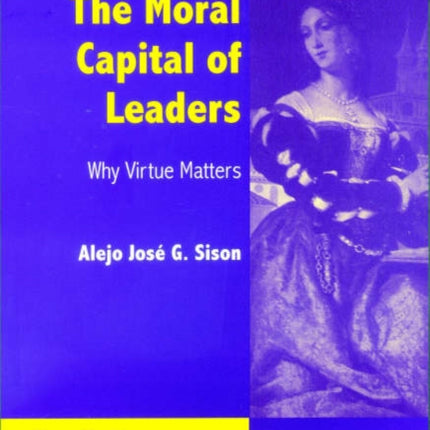 The Moral Capital of Leaders: Why Virtue Matters