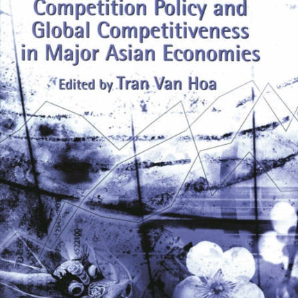 Competition Policy and Global Competitiveness in Major Asian Economies