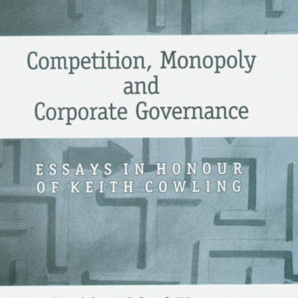 Competition, Monopoly and Corporate Governance: Essays in Honour of Keith Cowling