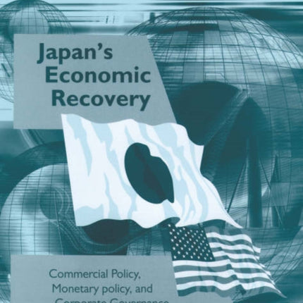 Japan’s Economic Recovery: Commercial Policy, Monetary Policy, and Corporate Governance