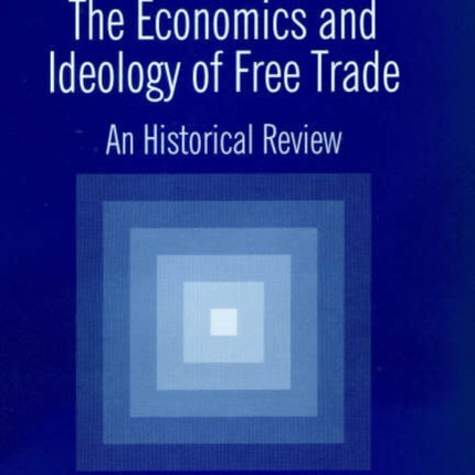 The Economics and Ideology of Free Trade: An Historical Review