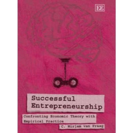 Successful Entrepreneurship: Confronting Economic Theory with Empirical Practice