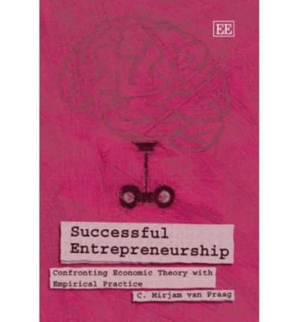 Successful Entrepreneurship: Confronting Economic Theory with Empirical Practice