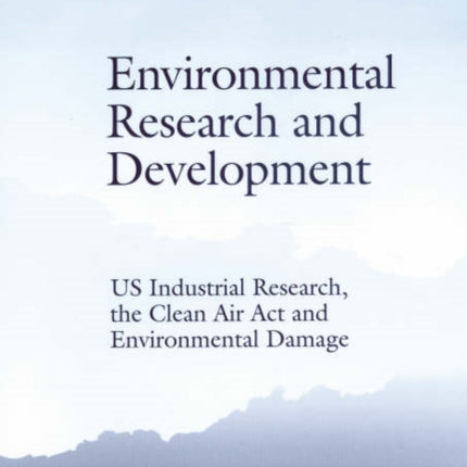 Environmental Research and Development: US Industrial Research, the Clean Air Act and Environmental Damage