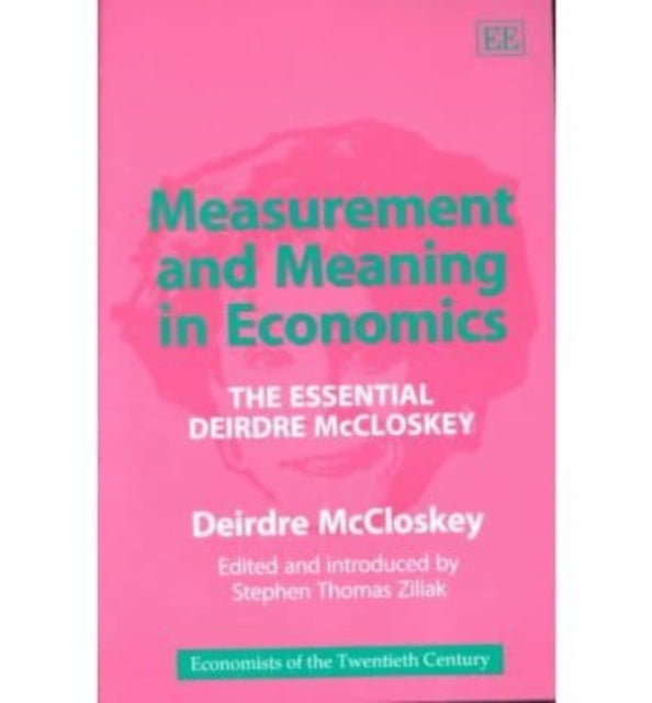 Measurement and Meaning in Economics: The Essential Deirdre McCloskey