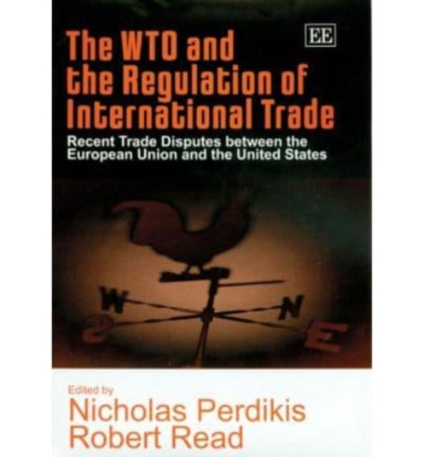 The WTO and the Regulation of International Trade: Recent Trade Disputes between the European Union and the United States