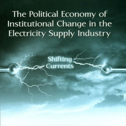 The Political Economy of Institutional Change in the Electricity Supply Industry: Shifting Currents