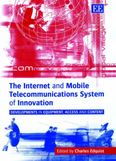 The Internet and Mobile Telecommunications System of Innovation: Developments in Equipment, Access and Content