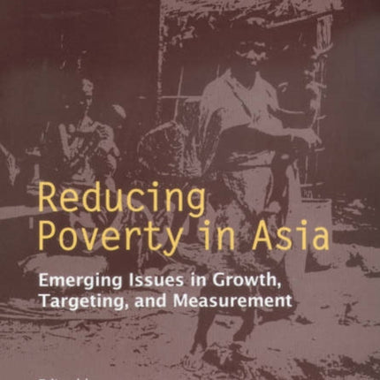 Reducing Poverty in Asia: Emerging Issues in Growth, Targeting, and Measurement