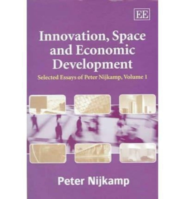 Innovation, Space and Economic Development: Selected Essays of Peter Nijkamp, Volume 1