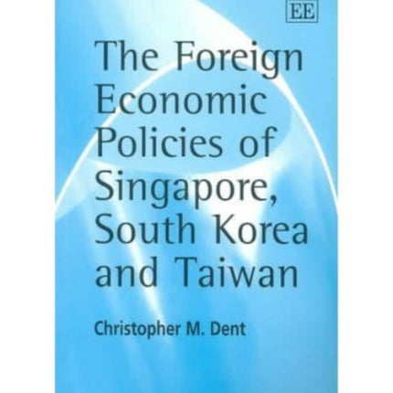 The Foreign Economic Policies of Singapore, South Korea and Taiwan