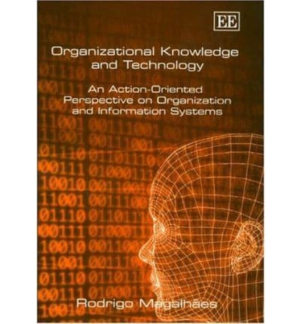 Organizational Knowledge and Technology: An Action-Oriented Perspective on Organization and Information Systems