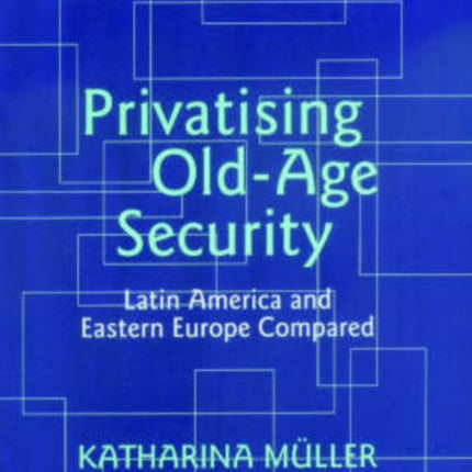 Privatising Old-Age Security: Latin America and Eastern Europe Compared