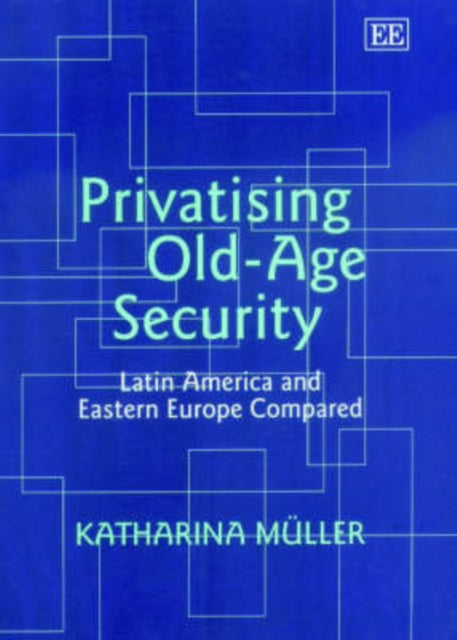 Privatising Old-Age Security: Latin America and Eastern Europe Compared