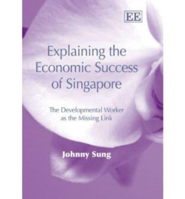 Explaining the Economic Success of Singapore: The Developmental Worker as the Missing Link