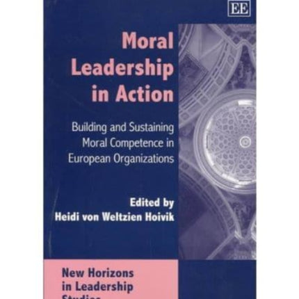 Moral Leadership in Action: Building and Sustaining Moral Competence in European Organizations