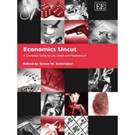 Economics Uncut: A Complete Guide to Life, Death and Misadventure