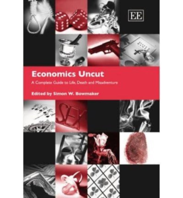 Economics Uncut: A Complete Guide to Life, Death and Misadventure