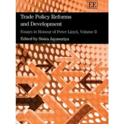 Trade Policy Reforms and Development: Essays in Honour of Peter Lloyd, Volume II