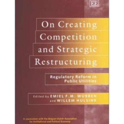 On Creating Competition and Strategic Restructuring: Regulatory Reform in Public Utilities