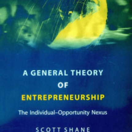 A General Theory of Entrepreneurship: The Individual-Opportunity Nexus