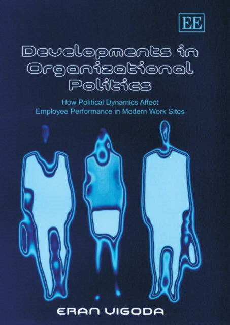 Developments in Organizational Politics: How Political Dynamics Affect Employee Performance in Modern Work Sites