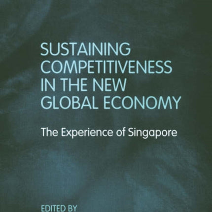 Sustaining Competitiveness in the New Global Economy: The Experience of Singapore